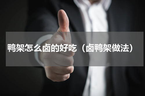 鸭架怎么卤的好吃（卤鸭架做法）