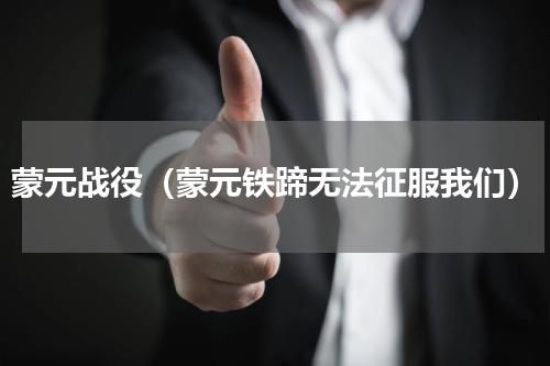 蒙元战役（蒙元铁蹄无法征服我们）