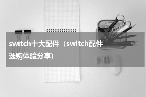 switch十大配件（switch配件选购体验分享）