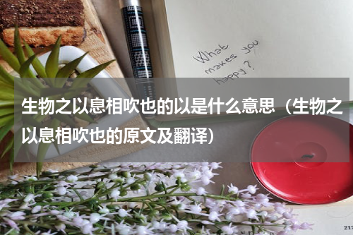 生物之以息相吹也的以是什么意思（生物之以息相吹也的原文及翻译）