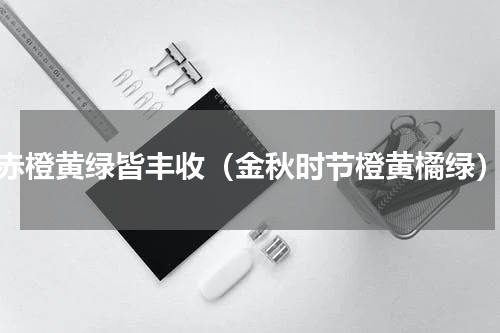 赤橙黄绿皆丰收（金秋时节橙黄橘绿）