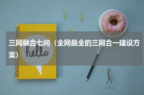 三网融合七问（全网最全的三网合一建设方案）