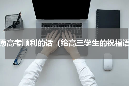 祝愿高考顺利的话（给高三学生的祝福语）