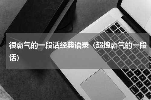 很霸气的一段话经典语录（超拽霸气的一段话）