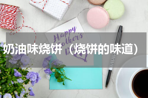 奶油味烧饼（烧饼的味道）