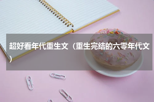 超好看年代重生文（重生完结的六零年代文）