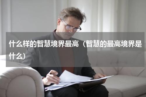 什么样的智慧境界最高（智慧的最高境界是什么）