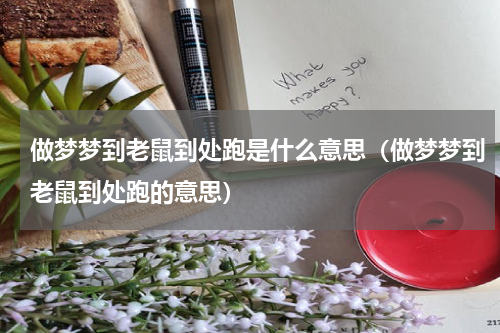 做梦梦到老鼠到处跑是什么意思（做梦梦到老鼠到处跑的意思）