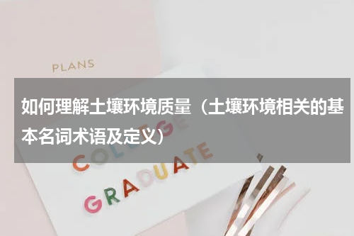 如何理解土壤环境质量（土壤环境相关的基本名词术语及定义）