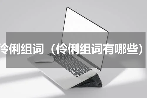 伶俐组词（伶俐组词有哪些）