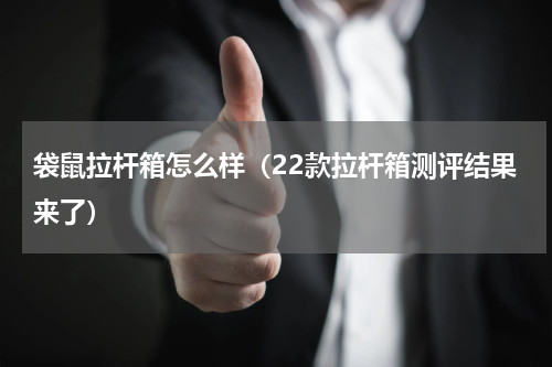 袋鼠拉杆箱怎么样（22款拉杆箱测评结果来了）