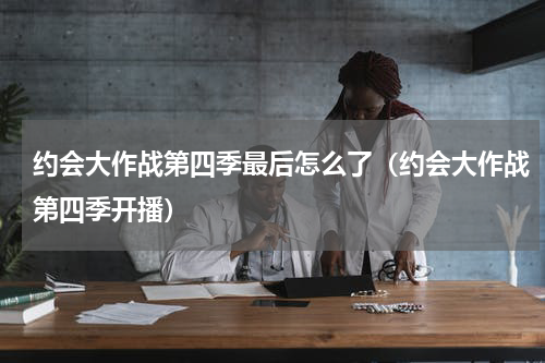 约会大作战第四季最后怎么了（约会大作战第四季开播）