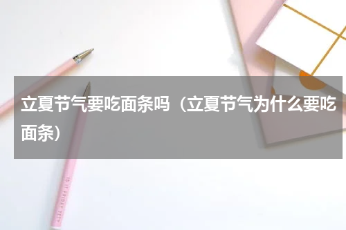 立夏节气要吃面条吗（立夏节气为什么要吃面条）