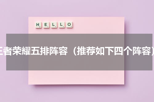 王者荣耀五排阵容（推荐如下四个阵容）