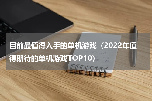 目前最值得入手的单机游戏（2022年值得期待的单机游戏TOP10）