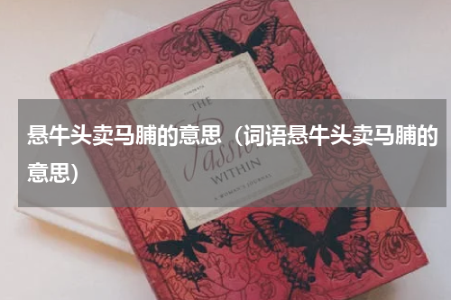 悬牛头卖马脯的意思（词语悬牛头卖马脯的意思）