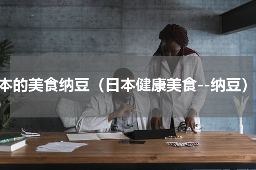 日本的美食纳豆（日本健康美食--纳豆）