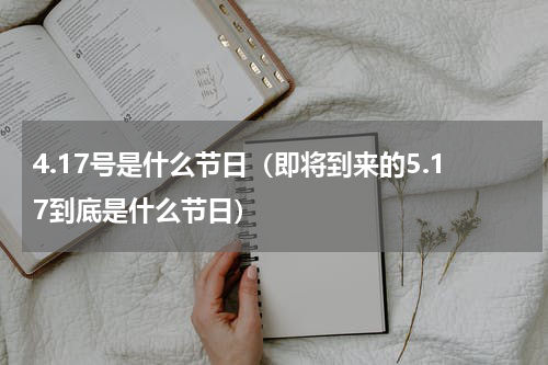 4.17号是什么节日（即将到来的5.17到底是什么节日）