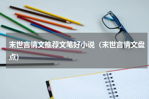 末世言情文推荐文笔好小说（末世言情文盘点）