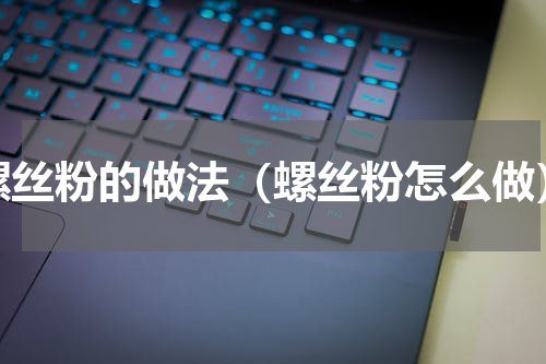 螺丝粉的做法（螺丝粉怎么做）