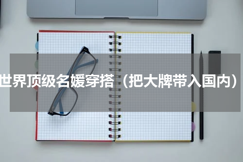 世界顶级名媛穿搭（把大牌带入国内）