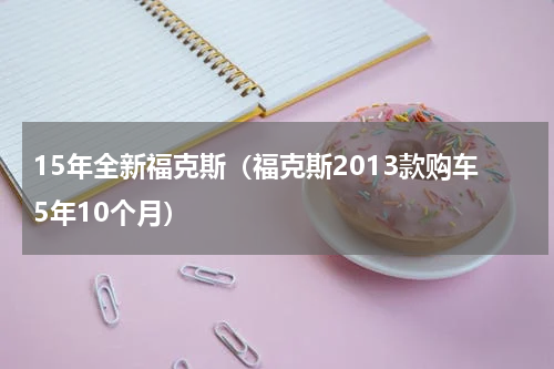 15年全新福克斯（福克斯2013款购车5年10个月）