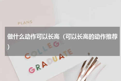 做什么动作可以长高（可以长高的动作推荐）