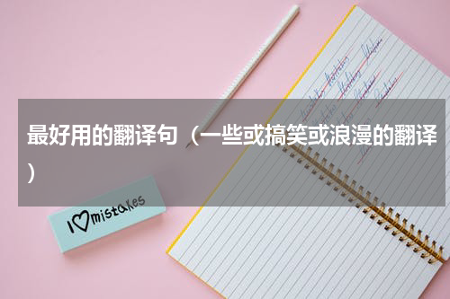 最好用的翻译句（一些或搞笑或浪漫的翻译）