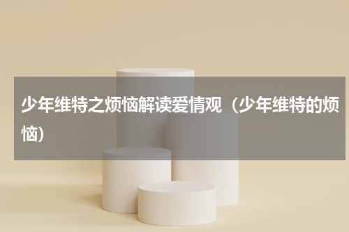 少年维特之烦恼解读爱情观（少年维特的烦恼）