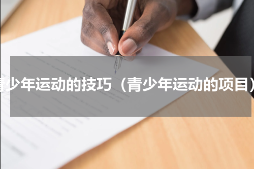 青少年运动的技巧（青少年运动的项目）