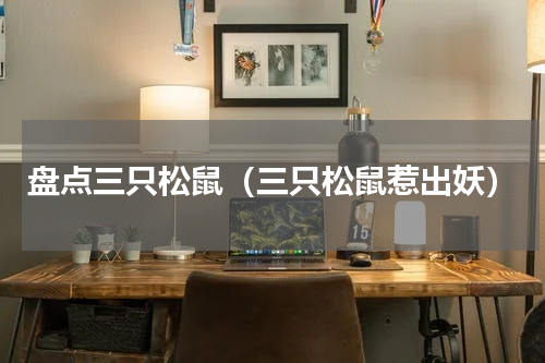 盘点三只松鼠（三只松鼠惹出妖）