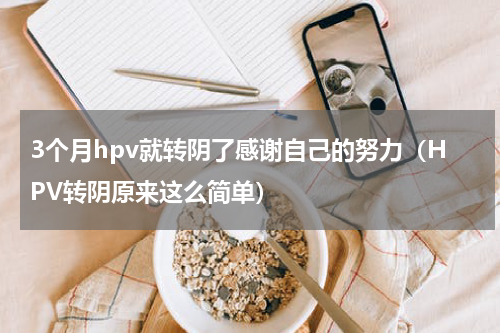 3个月hpv就转阴了感谢自己的努力（HPV转阴原来这么简单）