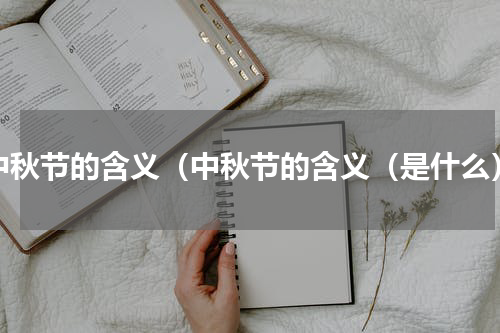 中秋节的含义（中秋节的含义（是什么）