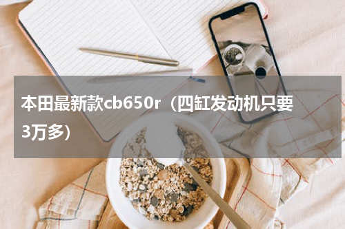 本田最新款cb650r（四缸发动机只要3万多）