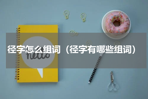 径字怎么组词（径字有哪些组词）