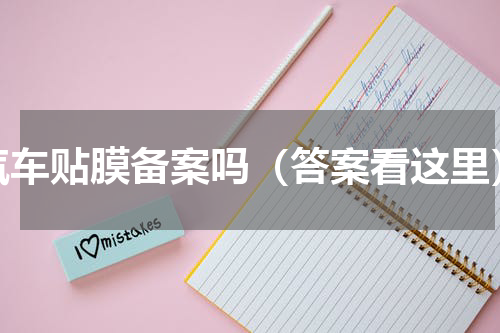 汽车贴膜备案吗（答案看这里）