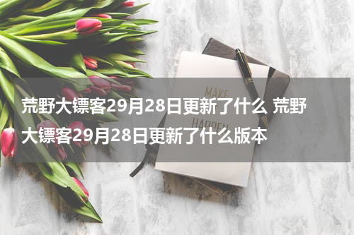 荒野大镖客29月28日更新了什么 荒野大镖客29月28日更新了什么版本