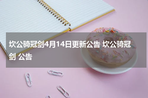 坎公骑冠剑4月14日更新公告 坎公骑冠剑 公告