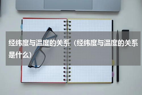 经纬度与温度的关系（经纬度与温度的关系是什么）