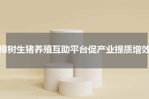 樟树生猪养殖互助平台促产业提质增效