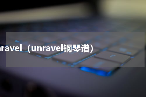 unravel（unravel钢琴谱）