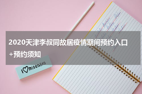 2020天津李叔同故居疫情期间预约入口+预约须知