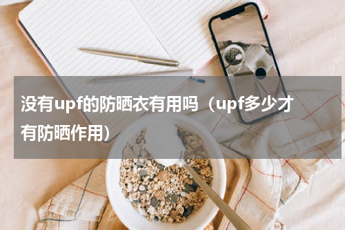 没有upf的防晒衣有用吗（upf多少才有防晒作用）