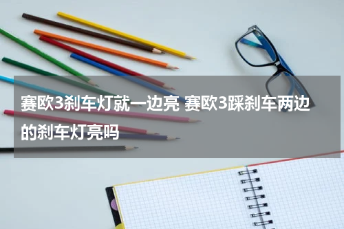 赛欧3刹车灯就一边亮 赛欧3踩刹车两边的刹车灯亮吗