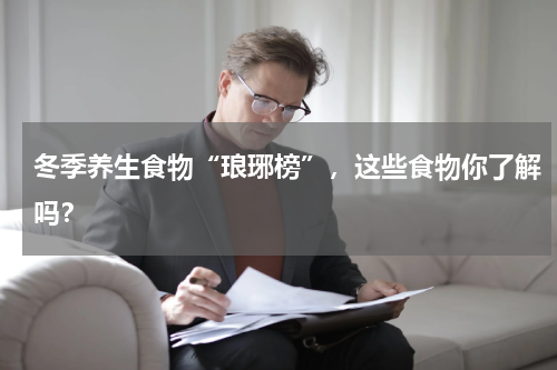 冬季养生食物“琅琊榜”，这些食物你了解吗？