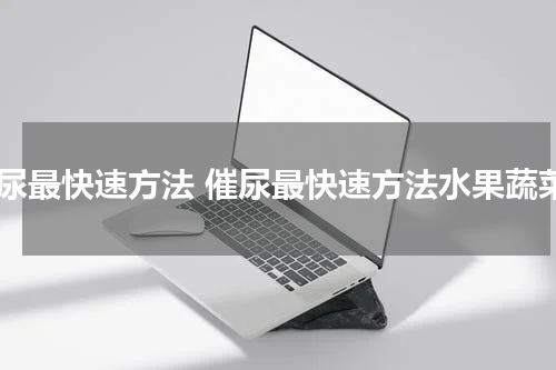 催尿最快速方法 催尿最快速方法水果蔬菜