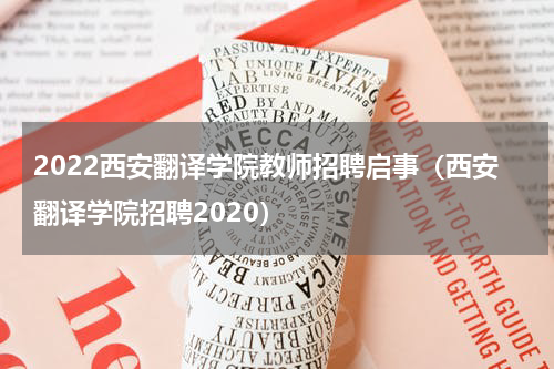 2022西安翻译学院教师招聘启事（西安翻译学院招聘2020）