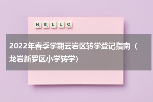 2022年春季学期云岩区转学登记指南（龙岩新罗区小学转学）