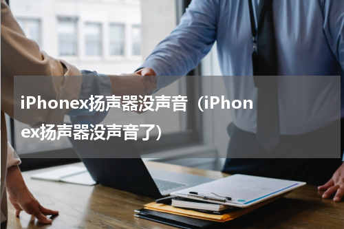 iPhonex扬声器没声音（iPhonex扬声器没声音了）
