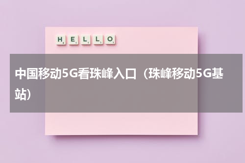 中国移动5G看珠峰入口（珠峰移动5G基站）